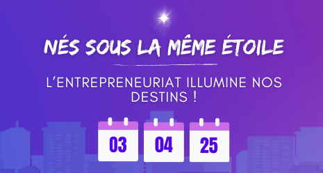 Nés sous la même étoile : l’entrepreneuriat illumine nos destins le 3 avril à CCI Paris Ile-de-France