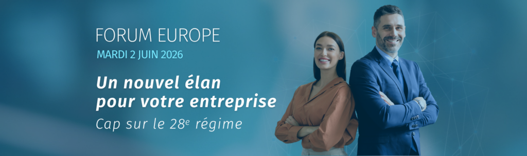 Forum Europe 2026 : Cap sur le 28e régime, un nouvel élan pour votre entreprise